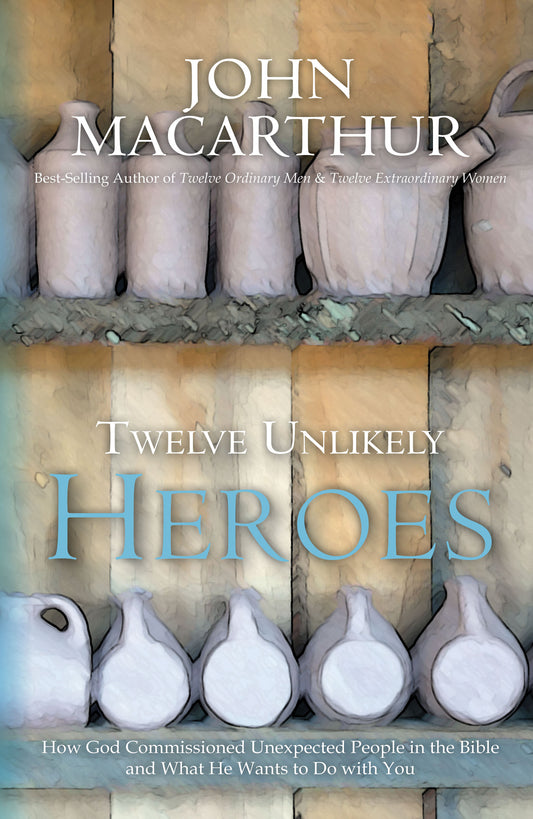Twelve Unlikely Heroes: How God Commissioned Unexpected People in the Bible and What He Wants to Do with You